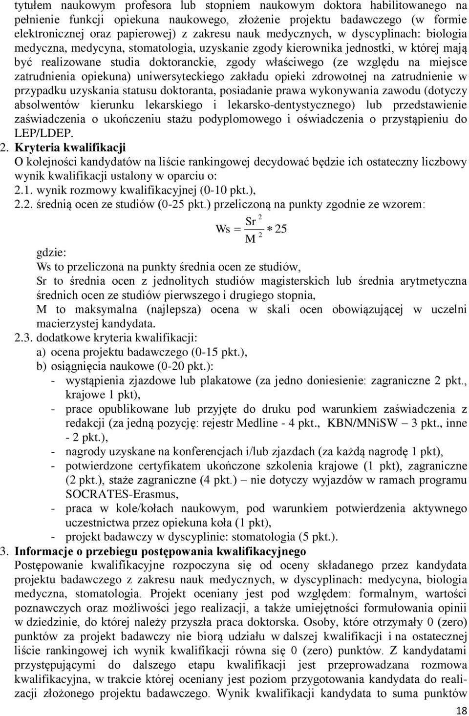 zatrudnienia opiekuna) uniwersyteckiego zakładu opieki zdrowotnej na zatrudnienie w przypadku uzyskania statusu doktoranta, posiadanie prawa wykonywania zawodu (dotyczy absolwentów kierunku