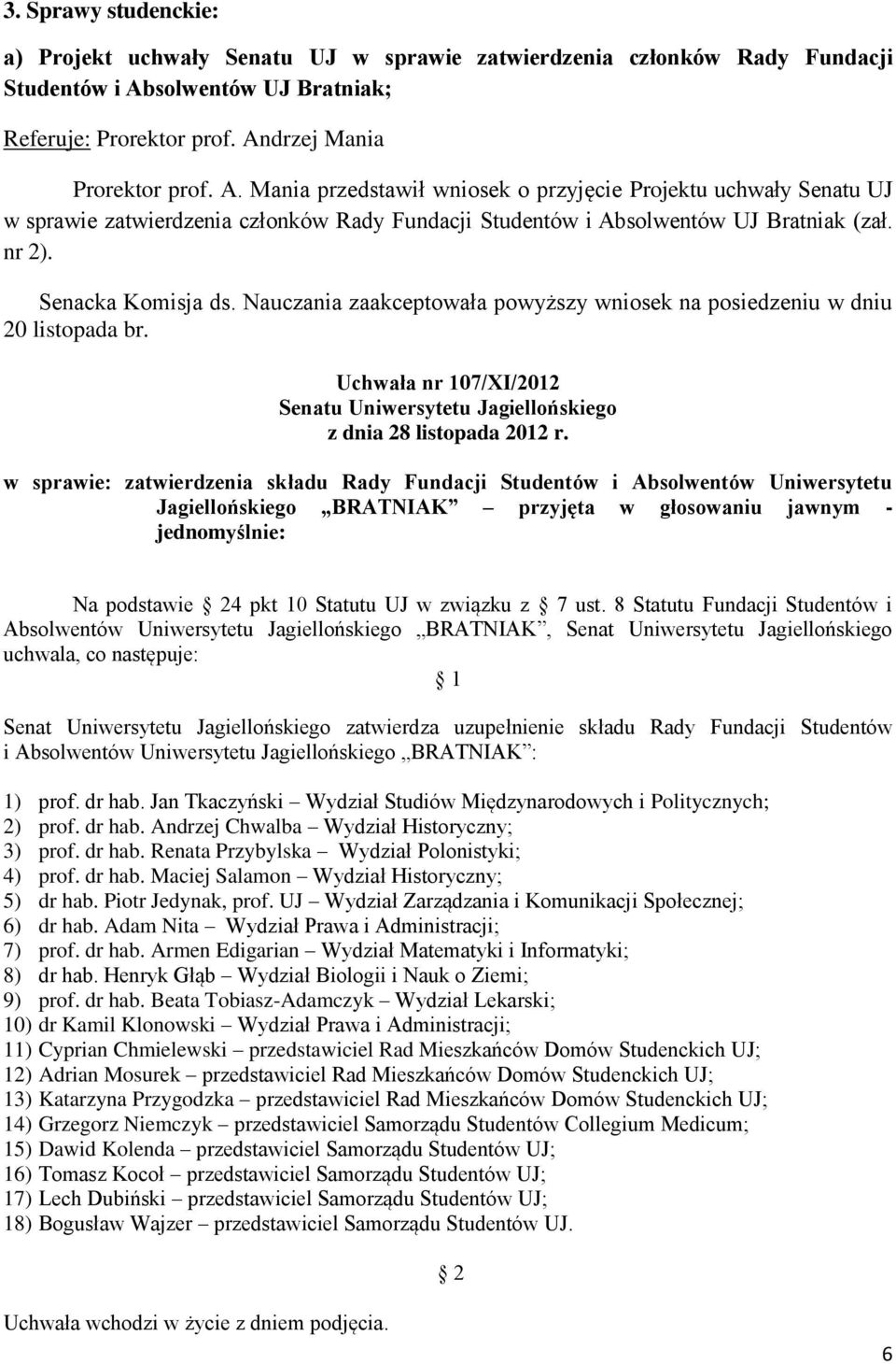 drzej Mania Prorektor prof. A. Mania przedstawił wniosek o przyjęcie Projektu uchwały Senatu UJ w sprawie zatwierdzenia członków Rady Fundacji Studentów i Absolwentów UJ Bratniak (zał. nr 2).