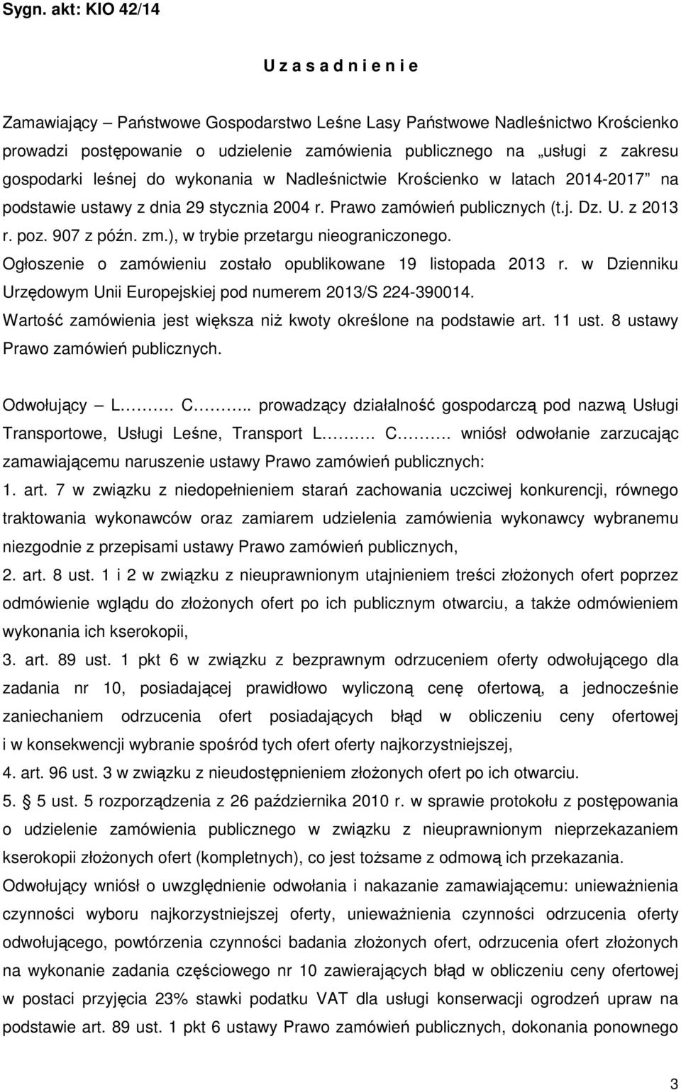 zm.), w trybie przetargu nieograniczonego. Ogłoszenie o zamówieniu zostało opublikowane 19 listopada 2013 r. w Dzienniku Urzędowym Unii Europejskiej pod numerem 2013/S 224-390014.