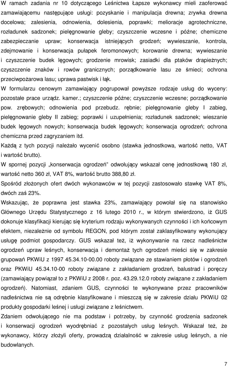 kontrola, zdejmowanie i konserwacja pułapek feromonowych; korowanie drewna; wywieszanie i czyszczenie budek lęgowych; grodzenie mrowisk; zasiadki dla ptaków drapieżnych; czyszczenie znaków i rowów