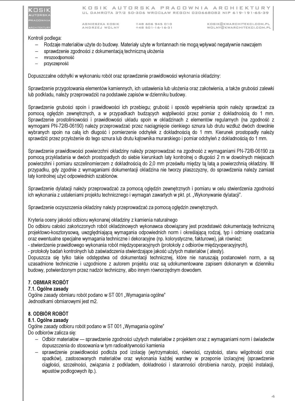 sprawdzenie prawidłowości wykonania okładziny: Sprawdzenie przygotowania elementów kamiennych, ich ustawienia lub ułoŝenia oraz zakotwienia, a takŝe grubości zalewki lub podkładu, naleŝy