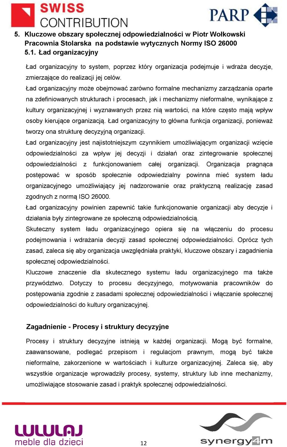 Ład organizacyjny może obejmować zarówno formalne mechanizmy zarządzania oparte na zdefiniowanych strukturach i procesach, jak i mechanizmy nieformalne, wynikające z kultury organizacyjnej i