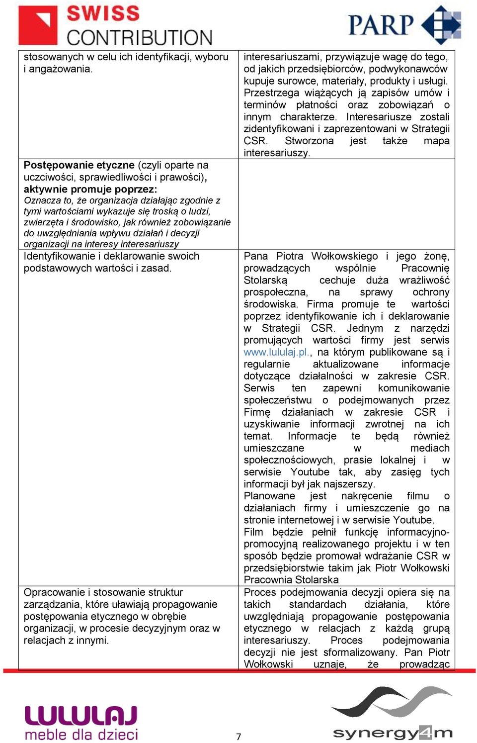 zwierzęta i środowisko, jak również zobowiązanie do uwzględniania wpływu działań i decyzji organizacji na interesy interesariuszy Identyfikowanie i deklarowanie swoich podstawowych wartości i zasad.