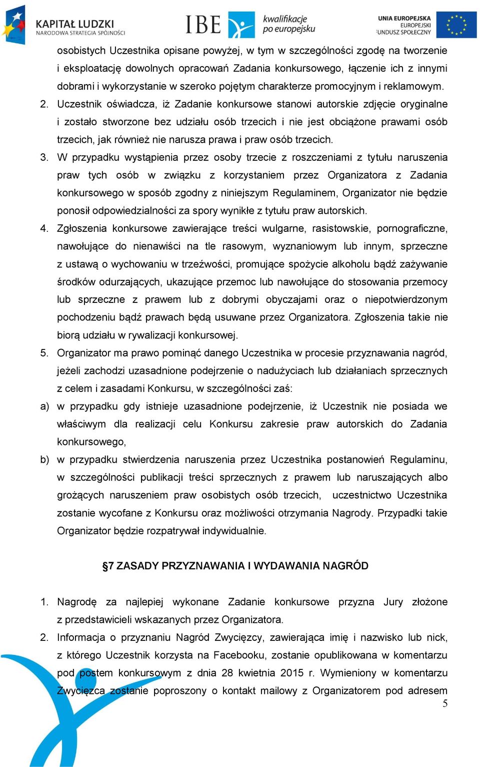 Uczestnik oświadcza, iż Zadanie konkursowe stanowi autorskie zdjęcie oryginalne i zostało stworzone bez udziału osób trzecich i nie jest obciążone prawami osób trzecich, jak również nie narusza prawa