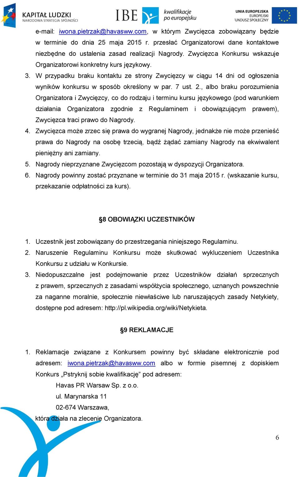 , albo braku porozumienia Organizatora i Zwycięzcy, co do rodzaju i terminu kursu językowego (pod warunkiem działania Organizatora zgodnie z Regulaminem i obowiązującym prawem), Zwycięzca traci prawo