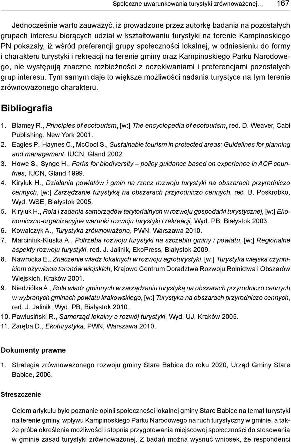 nie występują znaczne rozbieżności z oczekiwaniami i preferencjami pozostałych grup interesu. Tym samym daje to większe możliwości nadania turystyce na tym terenie zrównoważonego charakteru.