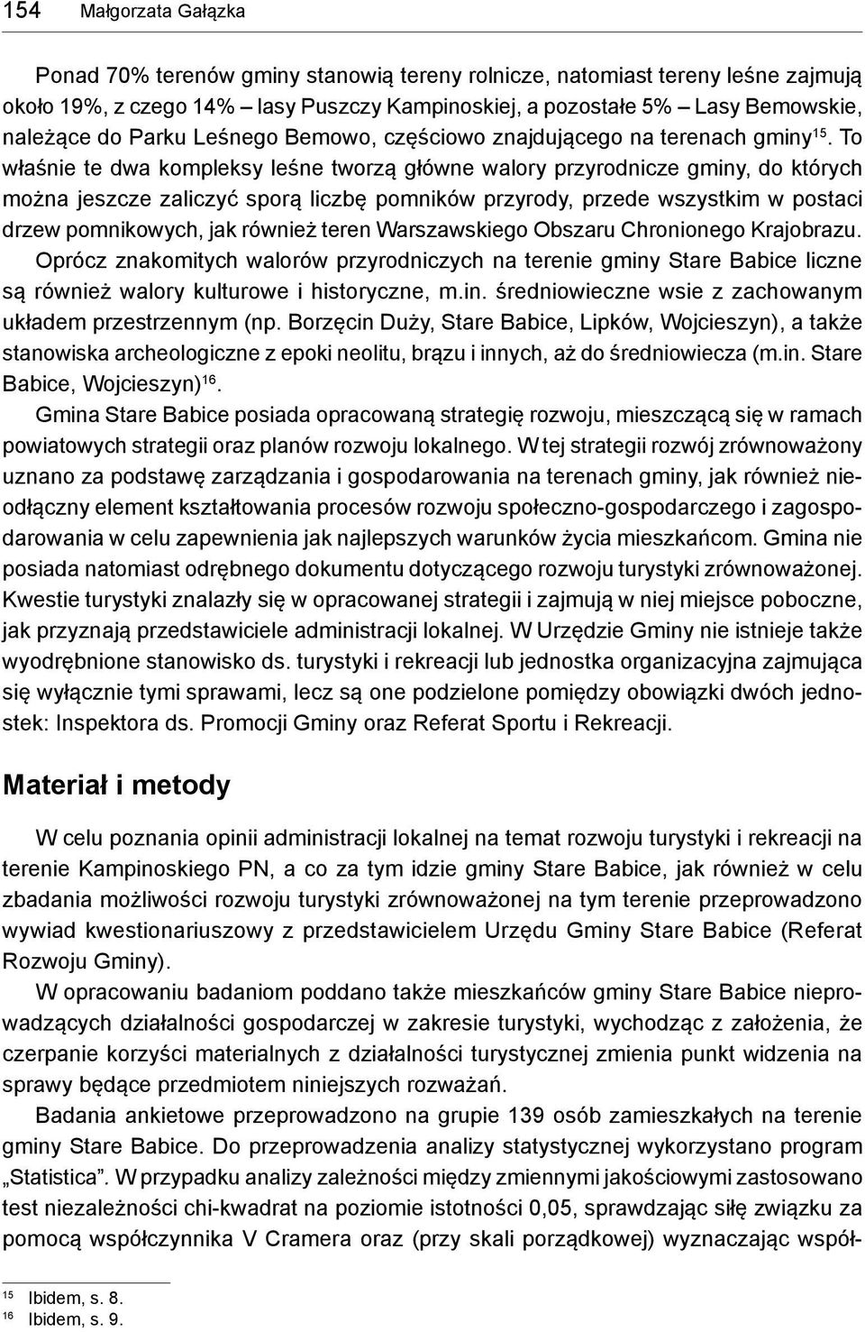 To właśnie te dwa kompleksy leśne tworzą główne walory przyrodnicze gminy, do których można jeszcze zaliczyć sporą liczbę pomników przyrody, przede wszystkim w postaci drzew pomnikowych, jak również