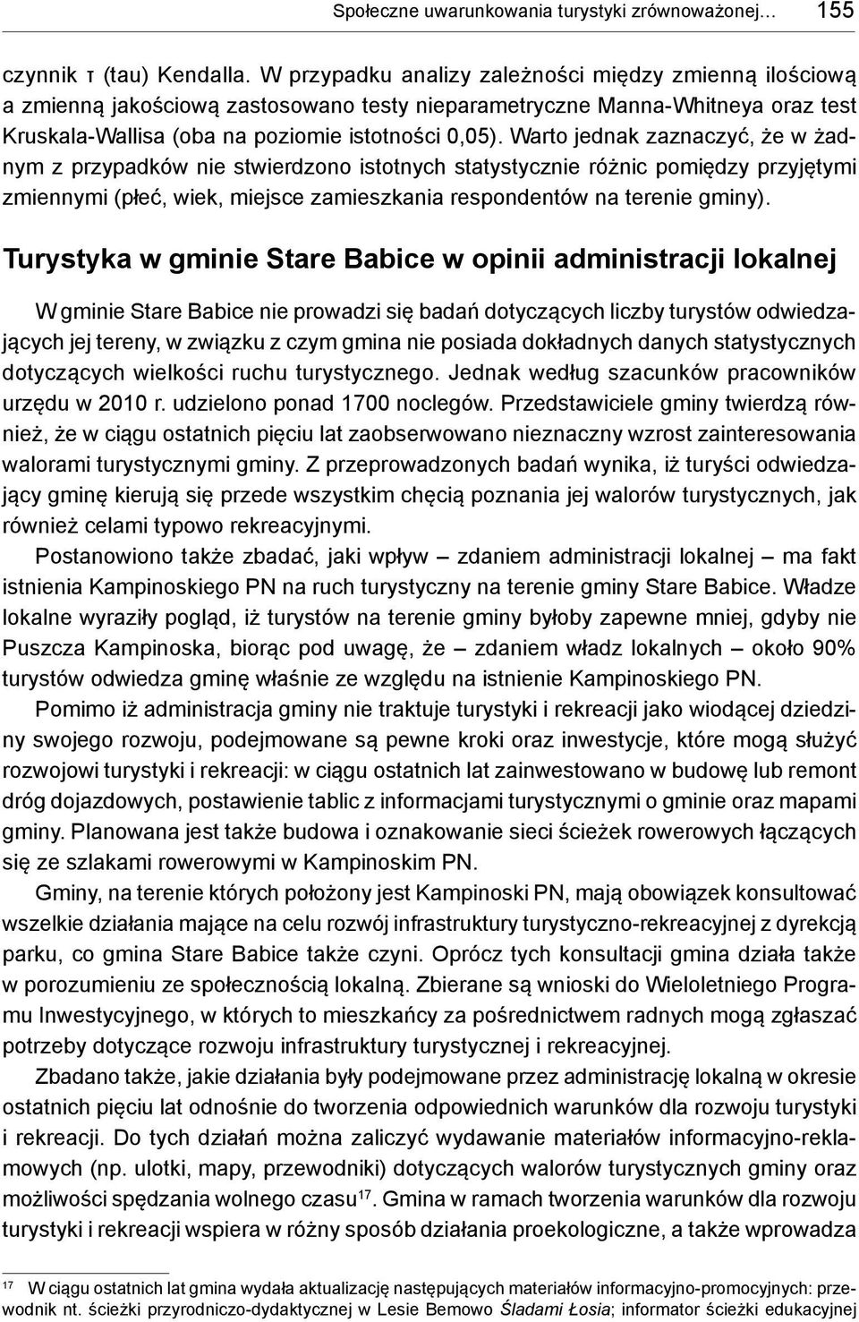 Warto jednak zaznaczyć, że w żadnym z przypadków nie stwierdzono istotnych statystycznie różnic pomiędzy przyjętymi zmiennymi (płeć, wiek, miejsce zamieszkania respondentów na terenie gminy).