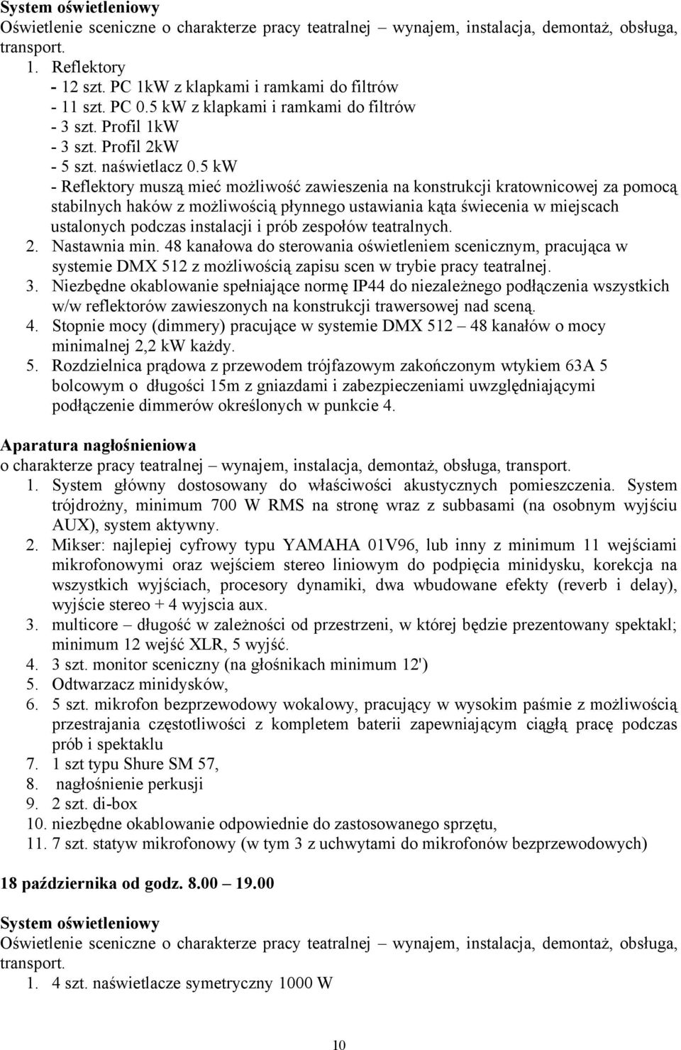 prób zespołów teatralnych. 2. Nastawnia min. 48 kanałowa do sterowania oświetleniem scenicznym, pracująca w systemie DMX 512 z możliwością zapisu scen w trybie pracy teatralnej. 3.