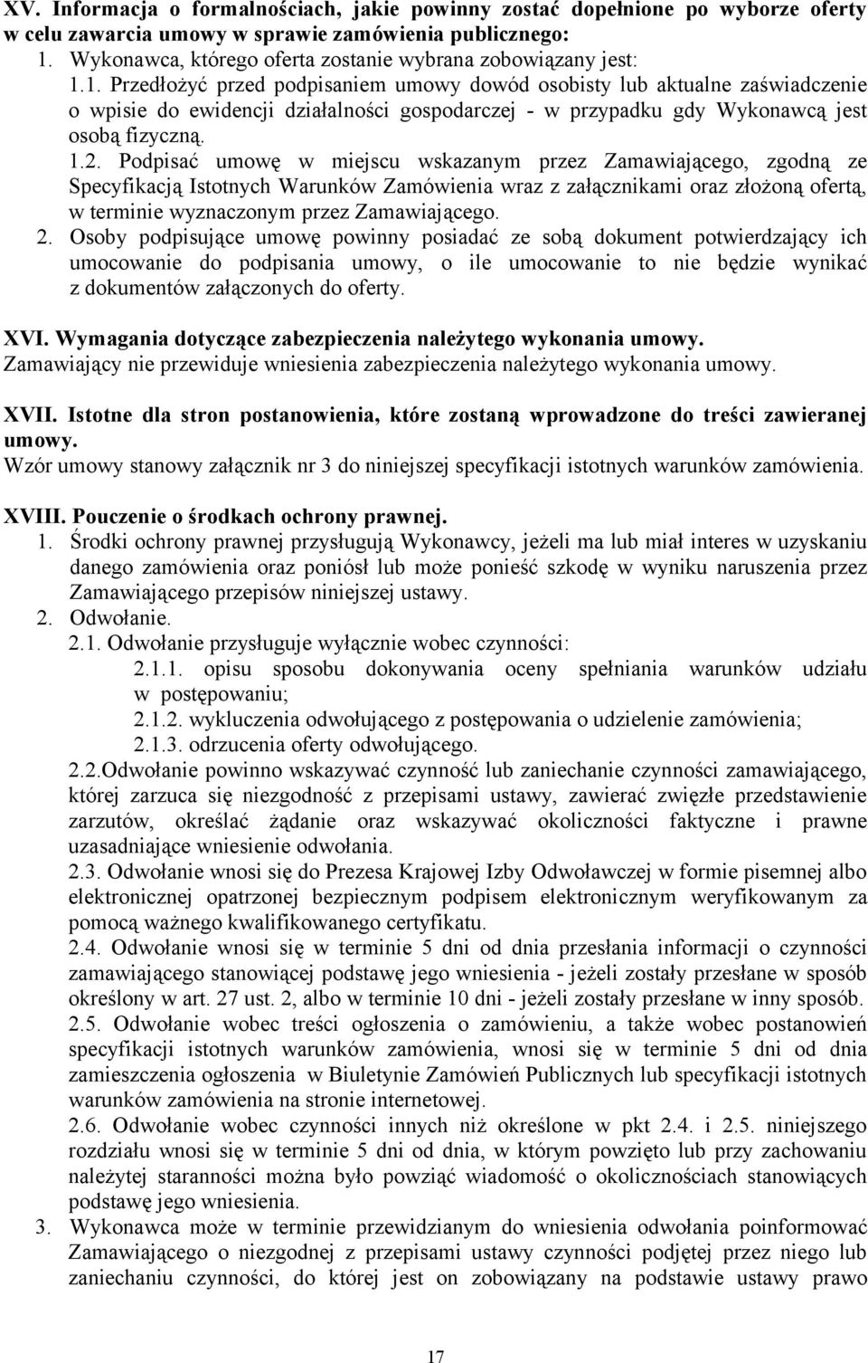 1. Przedłożyć przed podpisaniem umowy dowód osobisty lub aktualne zaświadczenie o wpisie do ewidencji działalności gospodarczej - w przypadku gdy Wykonawcą jest osobą fizyczną. 1.2.