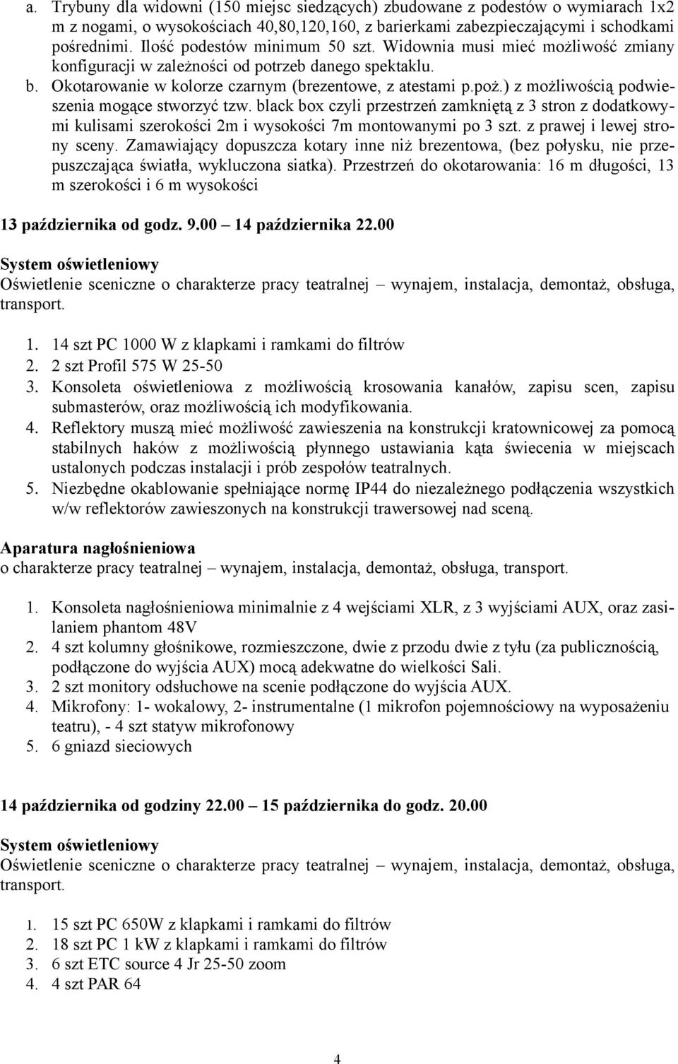 ) z możliwością podwieszenia mogące stworzyć tzw. black box czyli przestrzeń zamkniętą z 3 stron z dodatkowymi kulisami szerokości 2m i wysokości 7m montowanymi po 3 szt.