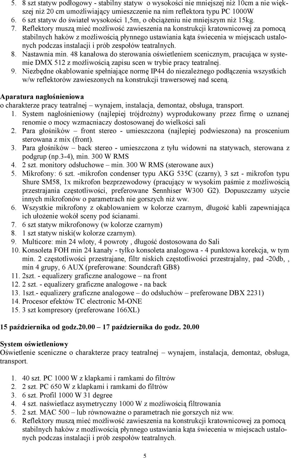 Reflektory muszą mieć możliwość zawieszenia na konstrukcji kratownicowej za pomocą stabilnych haków z możliwością płynnego ustawiania kąta świecenia w miejscach ustalonych podczas instalacji i prób