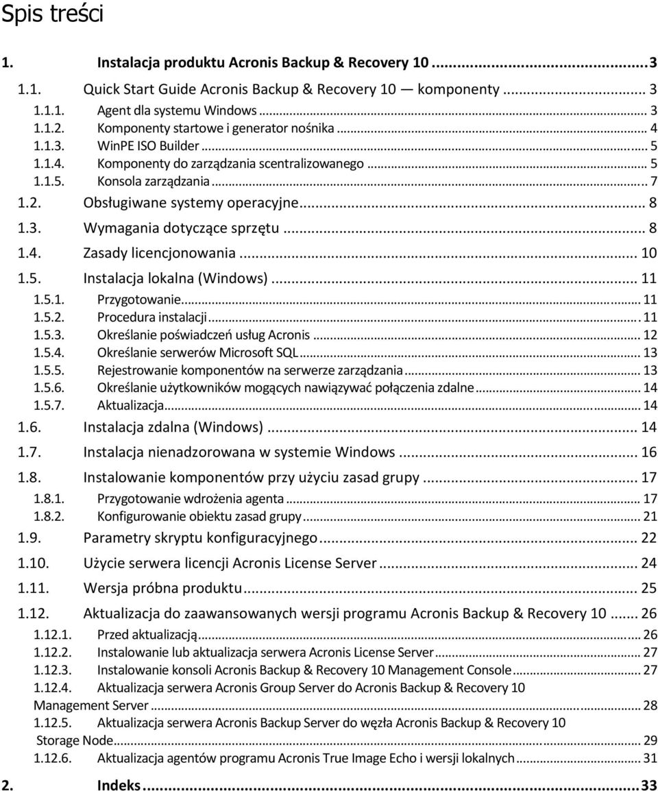 .. 8 1.3. Wymagania dotyczące sprzętu... 8 1.4. Zasady licencjonowania... 10 1.5. Instalacja lokalna (Windows)... 11 1.5.1. Przygotowanie... 11 1.5.2. Procedura instalacji... 11 1.5.3. Określanie poświadczeń usług Acronis.