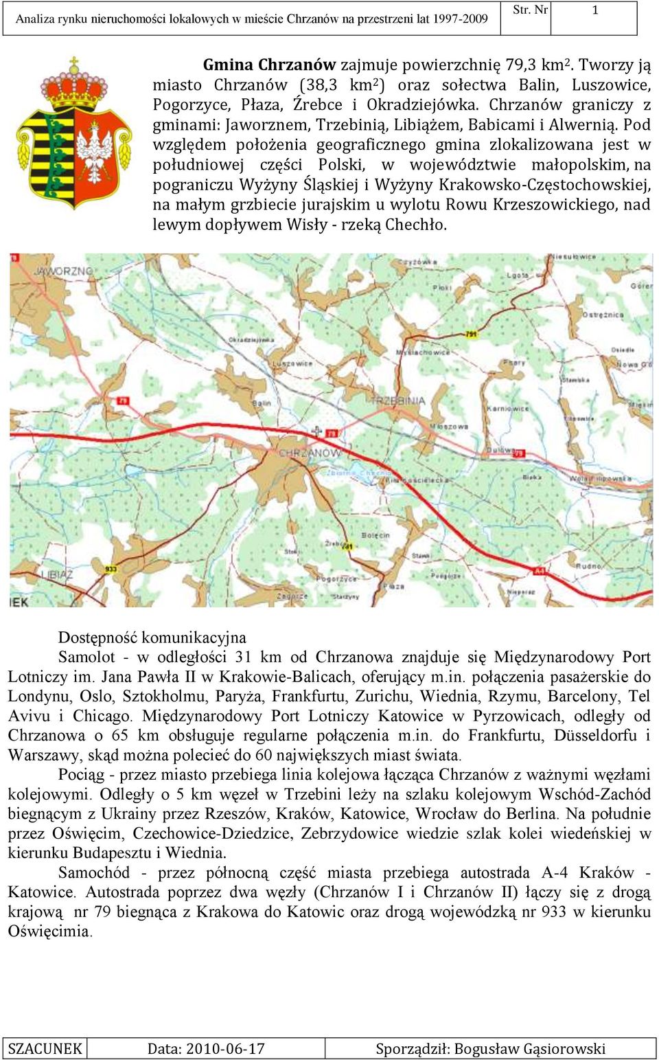 Pod względem położenia geograficznego gmina zlokalizowana jest w południowej części Polski, w województwie małopolskim, na pograniczu Wyżyny Śląskiej i Wyżyny Krakowsko-Częstochowskiej, na małym