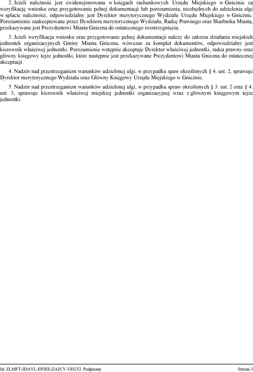 Porozumienie zaakceptowane przez Dyrektora merytorycznego Wydziału, Radcę Prawnego oraz Skarbnika Miasta, przekazywane jest Prezydentowi Miasta Gniezna do ostatecznego rozstrzygnięcia. 3.