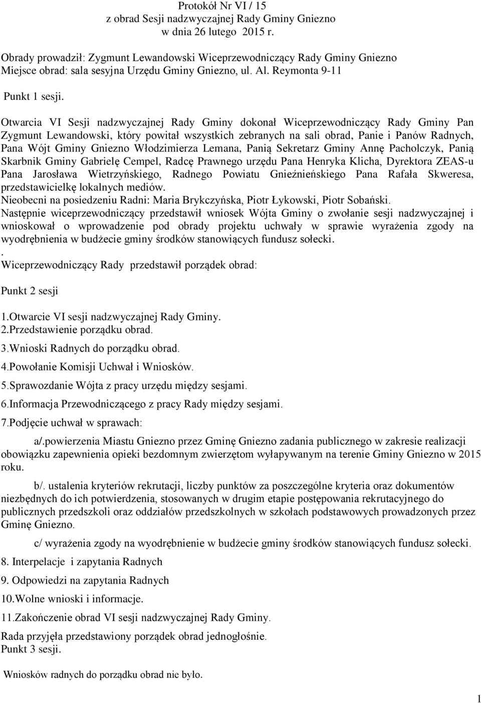 Otwarcia VI Sesji nadzwyczajnej Rady Gminy dokonał Wiceprzewodniczący Rady Gminy Pan Zygmunt Lewandowski, który powitał wszystkich zebranych na sali obrad, Panie i Panów Radnych, Pana Wójt Gminy