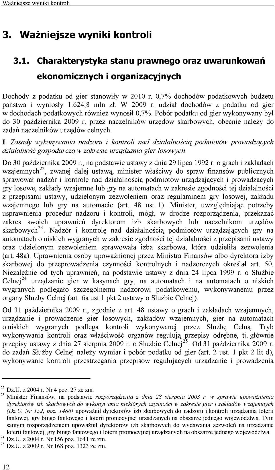 Pobór podatku od gier wykonywany był do 30 października 2009 r. przez naczelników urzędów skarbowych, obecnie należy do zadań naczelników urzędów celnych. I.