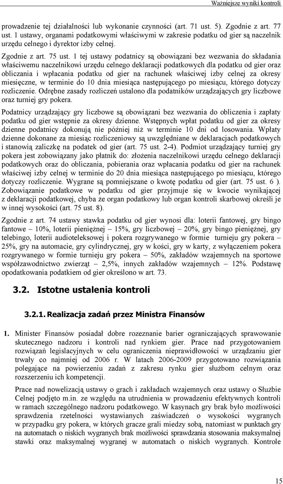 1 tej ustawy podatnicy są obowiązani bez wezwania do składania właściwemu naczelnikowi urzędu celnego deklaracji podatkowych dla podatku od gier oraz obliczania i wpłacania podatku od gier na