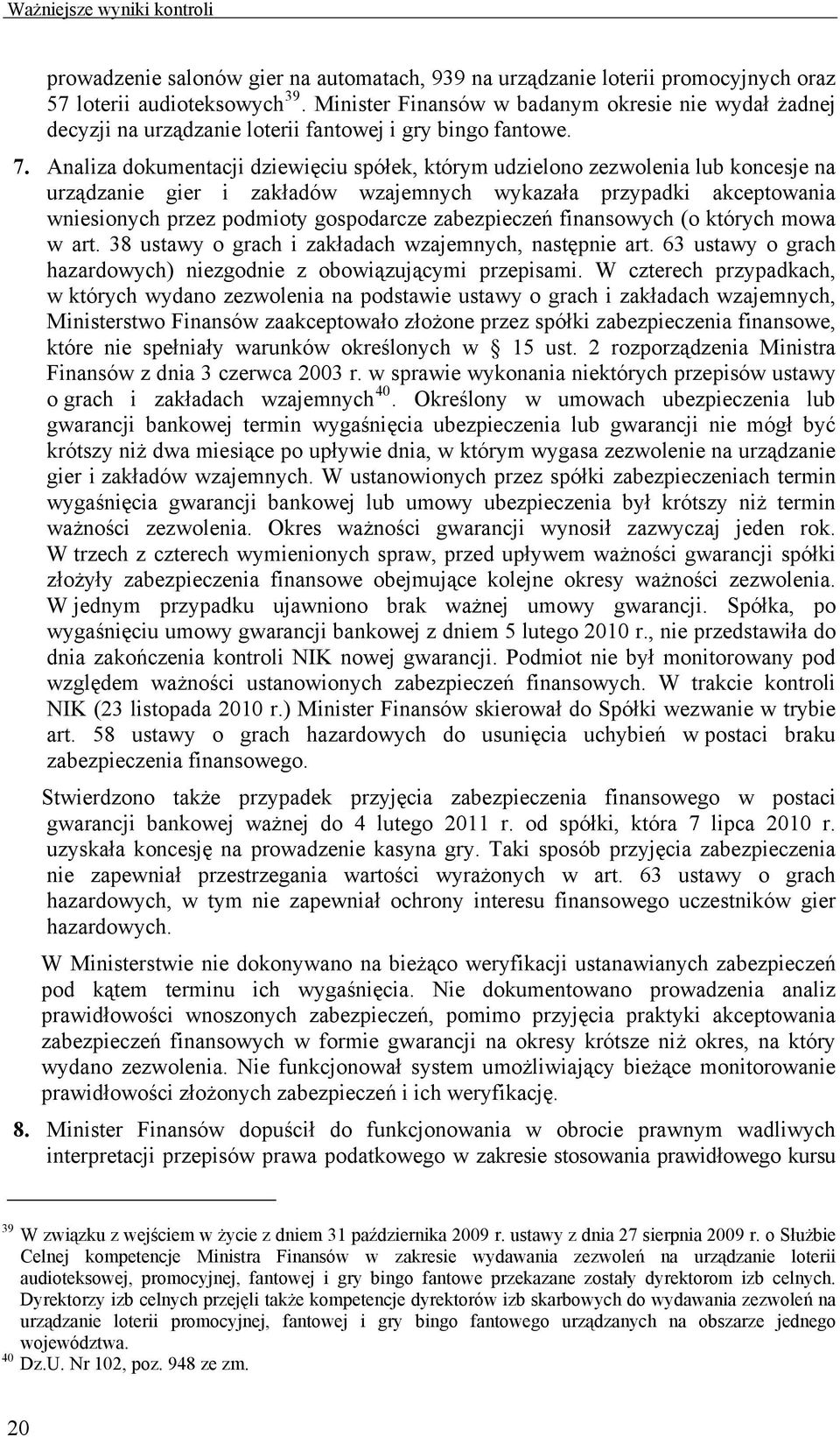 Analiza dokumentacji dziewięciu spółek, którym udzielono zezwolenia lub koncesje na urządzanie gier i zakładów wzajemnych wykazała przypadki akceptowania wniesionych przez podmioty gospodarcze