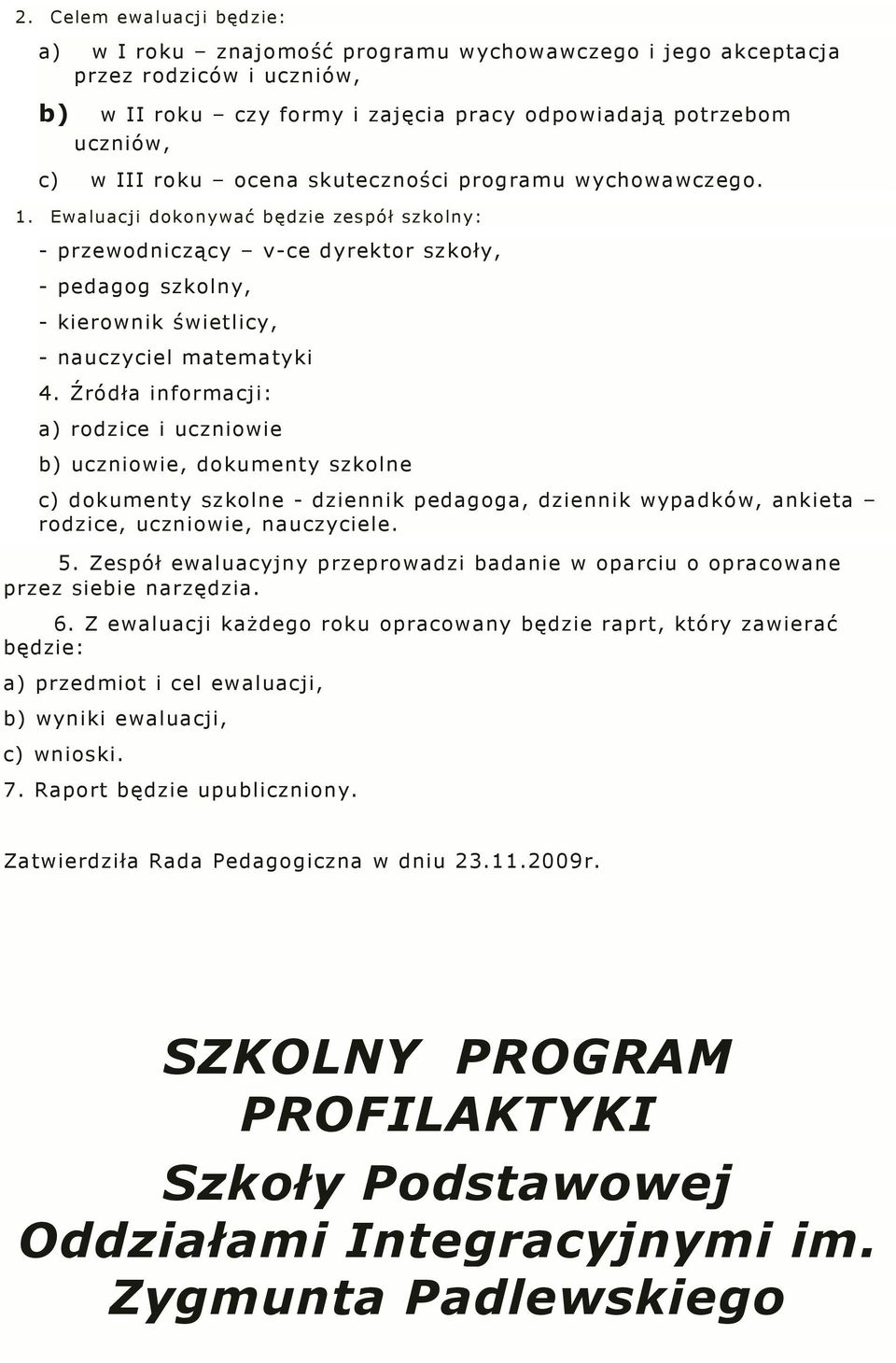 Źródła infrmacji: a) rdzice i uczniwie b) uczniwie, dkumenty szklne c) dkumenty szklne - dziennik pedagga, dziennik wypadków, ankieta rdzice, uczniwie, nauczyciele. 5.