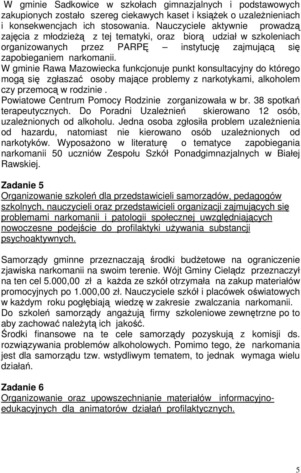 W gminie Rawa Mazowiecka funkcjonuje punkt konsultacyjny do którego mogą się zgłaszać osoby mające problemy z narkotykami, alkoholem czy przemocą w rodzinie.