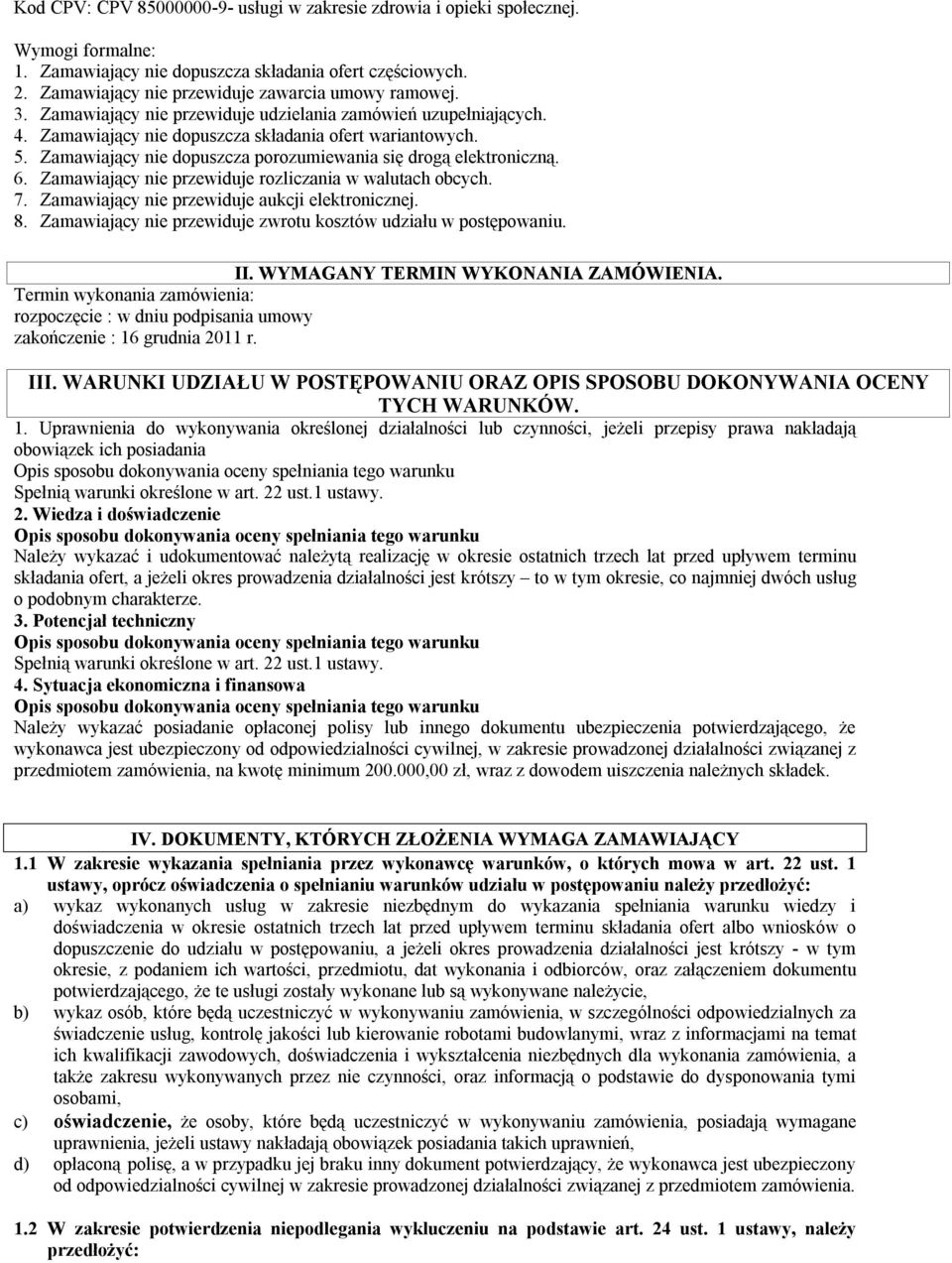 Zamawiający nie przewiduje rozliczania w walutach obcych. 7. Zamawiający nie przewiduje aukcji elektronicznej. 8. Zamawiający nie przewiduje zwrotu kosztów udziału w postępowaniu. II.