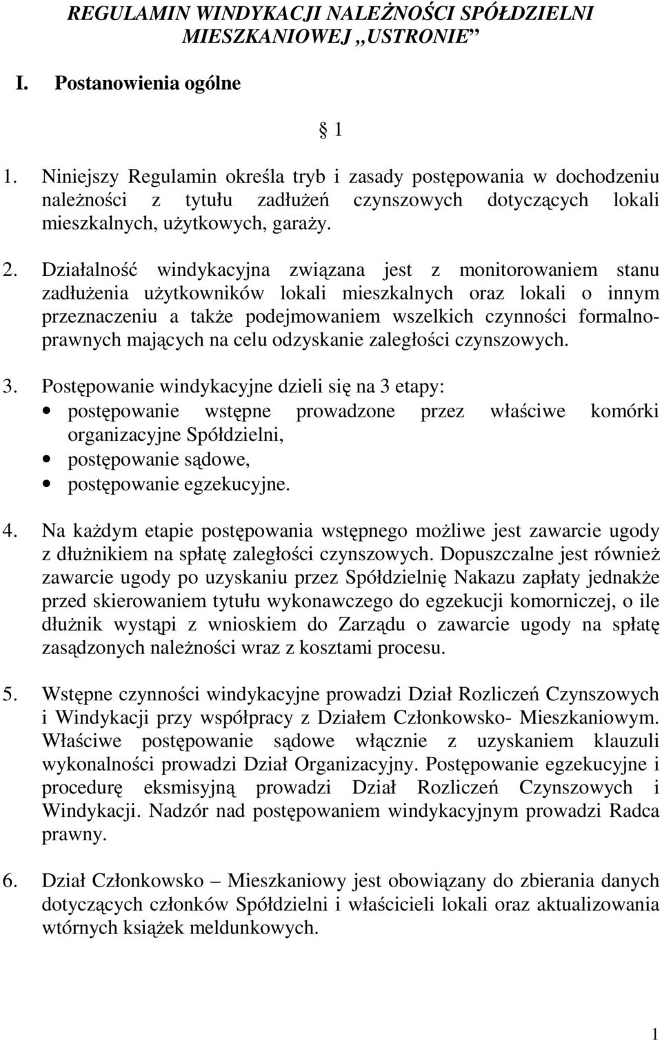 Działalność windykacyjna związana jest z monitorowaniem stanu zadłużenia użytkowników lokali mieszkalnych oraz lokali o innym przeznaczeniu a także podejmowaniem wszelkich czynności formalnoprawnych