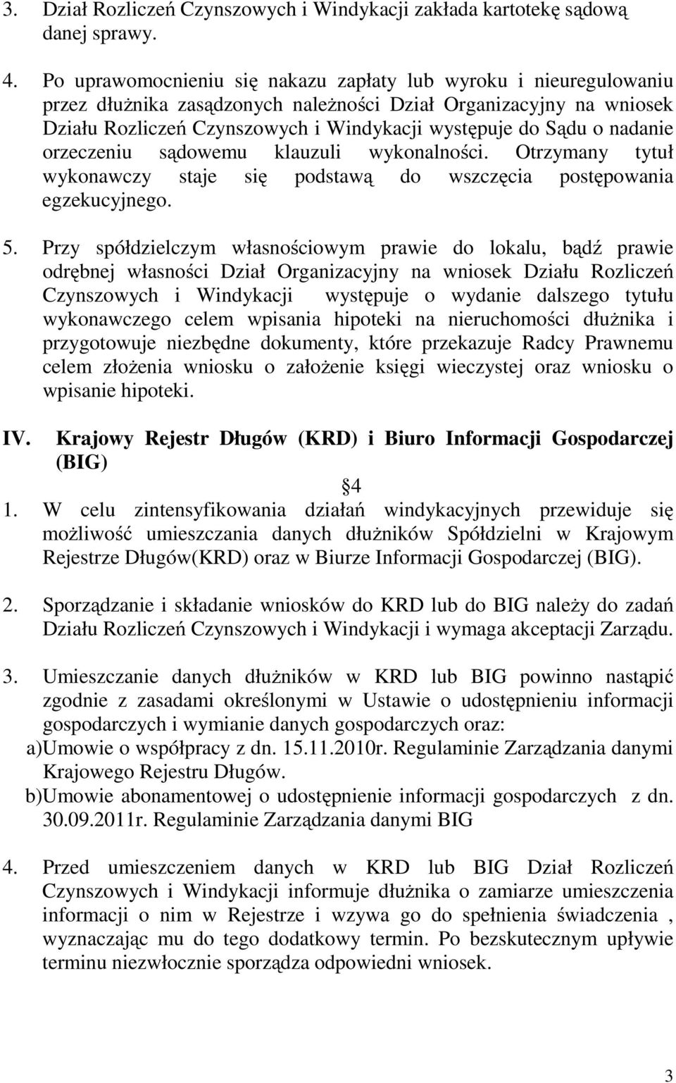 nadanie orzeczeniu sądowemu klauzuli wykonalności. Otrzymany tytuł wykonawczy staje się podstawą do wszczęcia postępowania egzekucyjnego. 5.