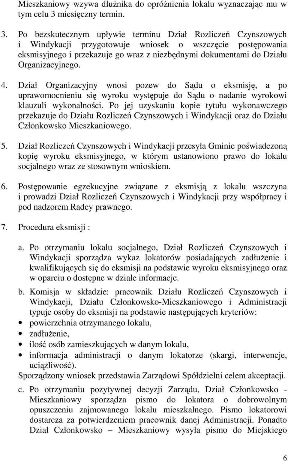 Po bezskutecznym upływie terminu Dział Rozliczeń Czynszowych i Windykacji przygotowuje wniosek o wszczęcie postępowania eksmisyjnego i przekazuje go wraz z niezbędnymi dokumentami do Działu