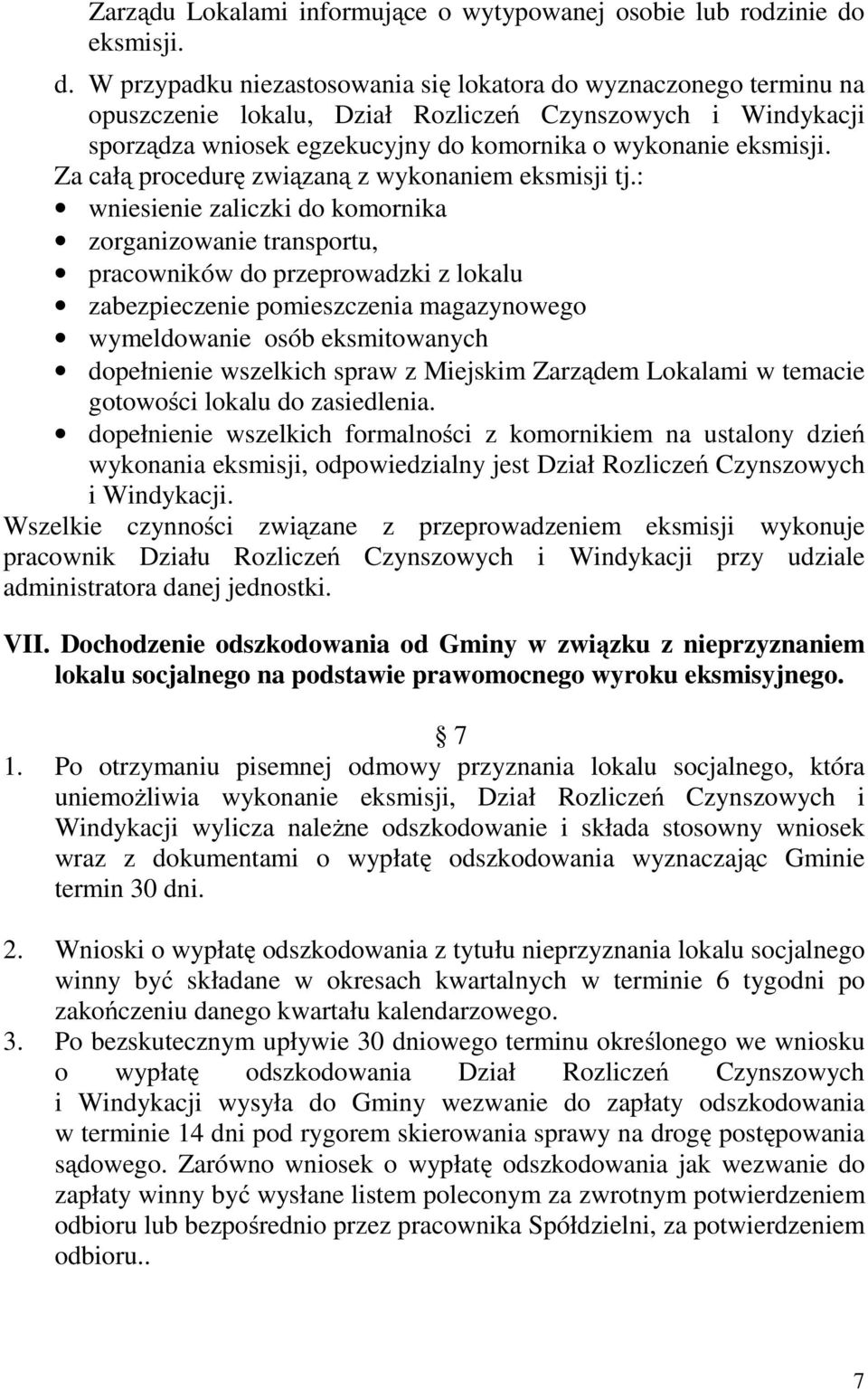 W przypadku niezastosowania się lokatora do wyznaczonego terminu na opuszczenie lokalu, Dział Rozliczeń Czynszowych i Windykacji sporządza wniosek egzekucyjny do komornika o wykonanie eksmisji.