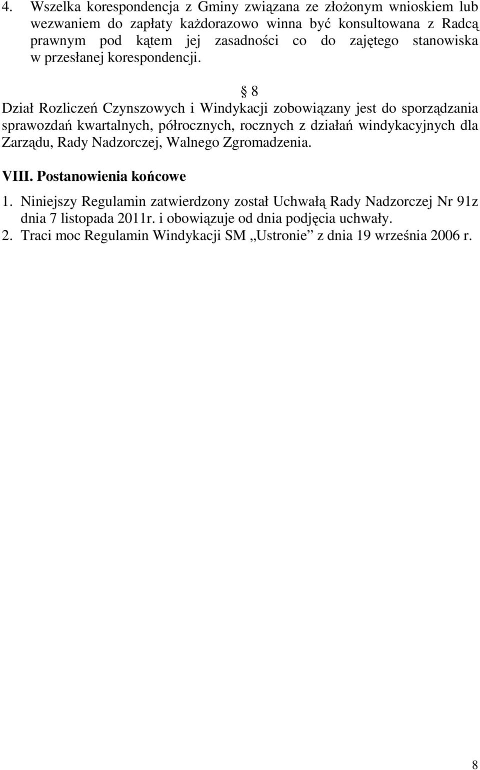 8 Dział Rozliczeń Czynszowych i Windykacji zobowiązany jest do sporządzania sprawozdań kwartalnych, półrocznych, rocznych z działań windykacyjnych dla Zarządu, Rady