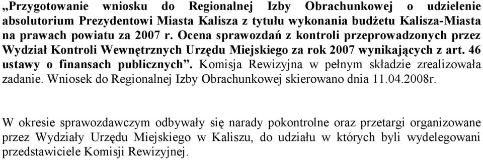 46 ustawy o finansach publicznych. Komisja Rewizyjna w pełnym składzie zrealizowała zadanie. Wniosek do Regionalnej Izby Obrachunkowej skierowano dnia 11.04.2008r.