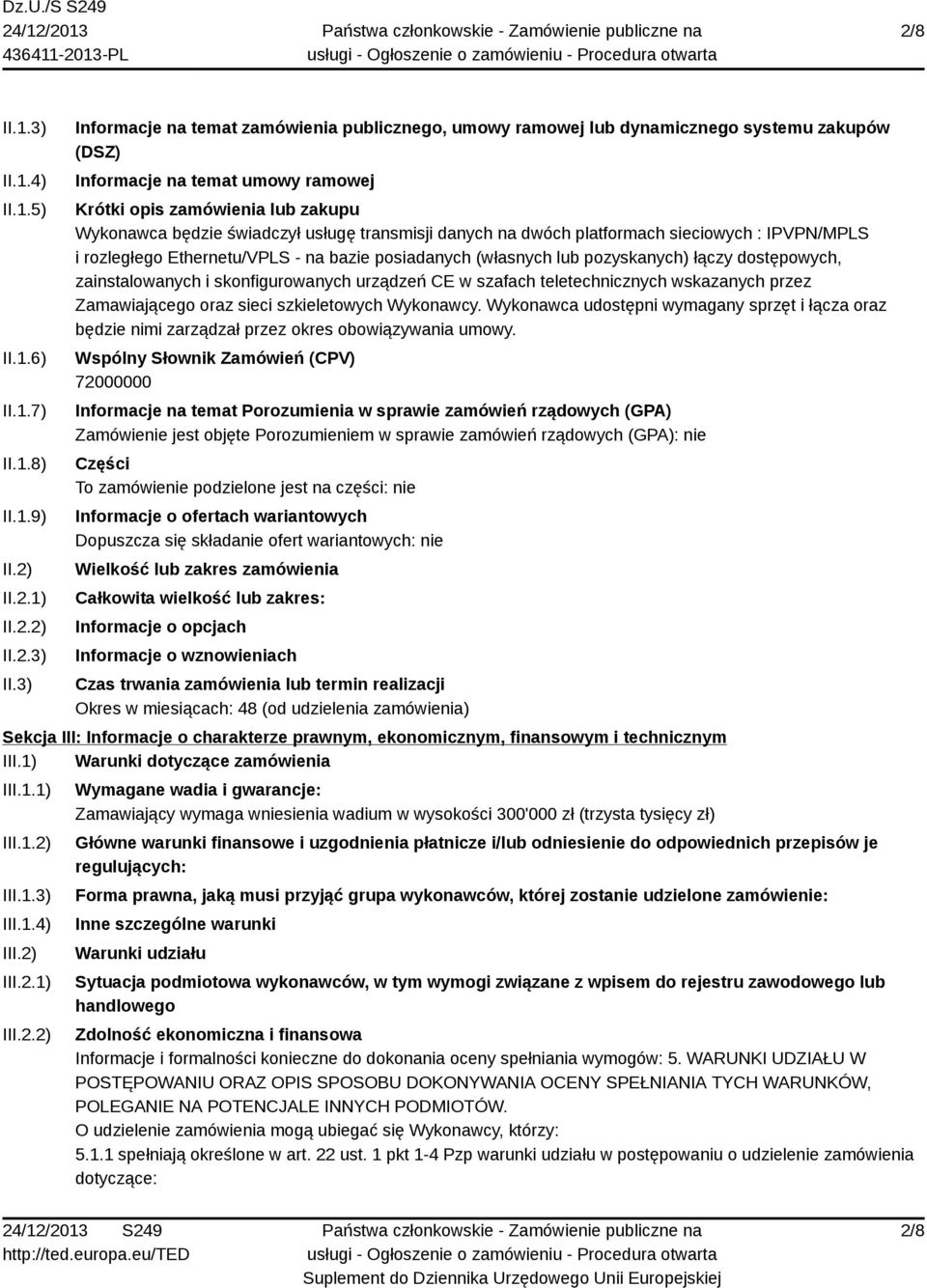 3) Informacje na temat zamówienia publicznego, umowy ramowej lub dynamicznego systemu zakupów (DSZ) Informacje na temat umowy ramowej Krótki opis zamówienia lub zakupu Wykonawca będzie świadczył