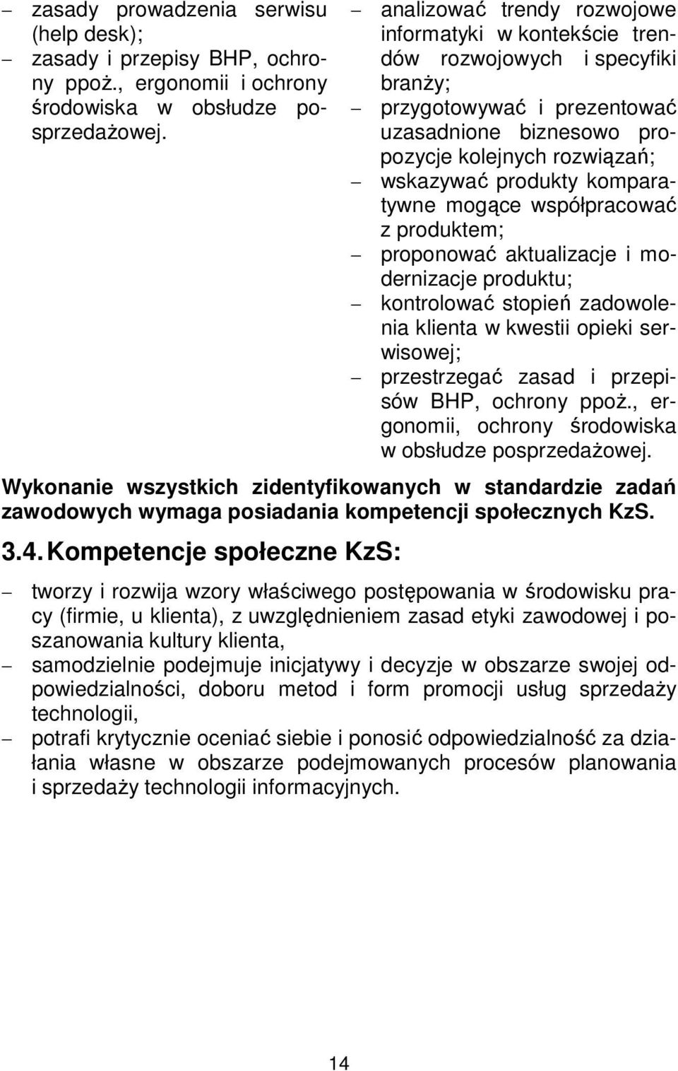 komparatywne mogące współpracować z produktem; proponować aktualizacje i modernizacje produktu; kontrolować stopień zadowolenia klienta w kwestii opieki serwisowej; przestrzegać zasad i przepisów