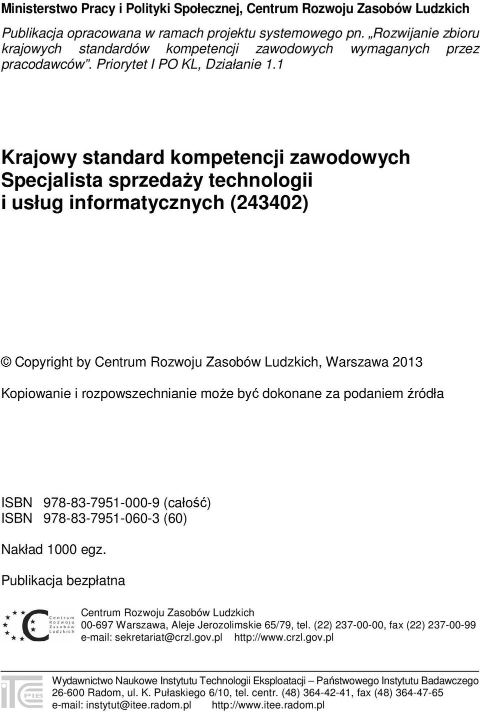 1 Krajowy standard kompetencji zawodowych Specjalista sprzedaży technologii i usług informatycznych (243402) Copyright by Centrum Rozwoju Zasobów Ludzkich, Warszawa 2013 Kopiowanie i