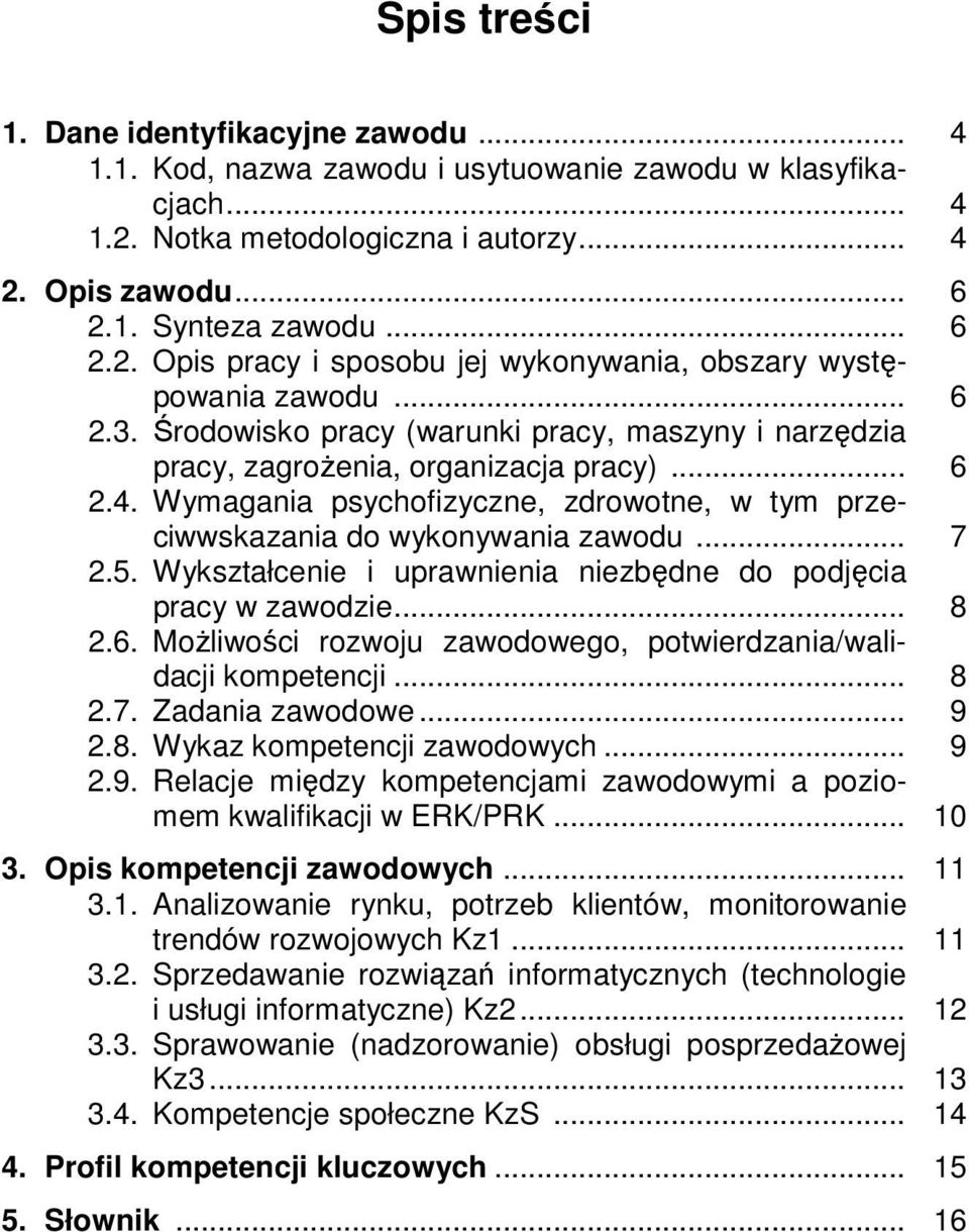 5. Wykształcenie i uprawnienia niezbędne do podjęcia pracy w zawodzie... 8 2.6. Możliwości rozwoju zawodowego, potwierdzania/walidacji kompetencji... 8 2.7. Zadania zawodowe... 9 2.8. Wykaz kompetencji zawodowych.