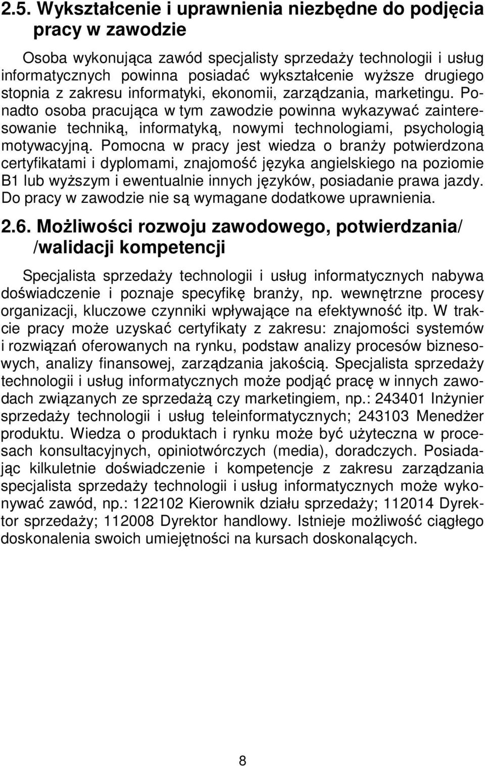 Ponadto osoba pracująca w tym zawodzie powinna wykazywać zainteresowanie techniką, informatyką, nowymi technologiami, psychologią motywacyjną.