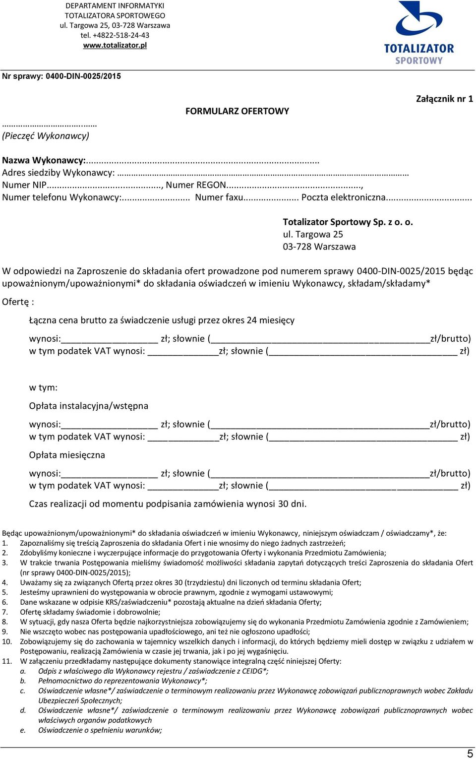 Targowa 25 03-728 Warszawa W odpowiedzi na Zaproszenie do składania ofert prowadzone pod numerem sprawy 0400-DIN-0025/2015 będąc upoważnionym/upoważnionymi* do składania oświadczeń w imieniu