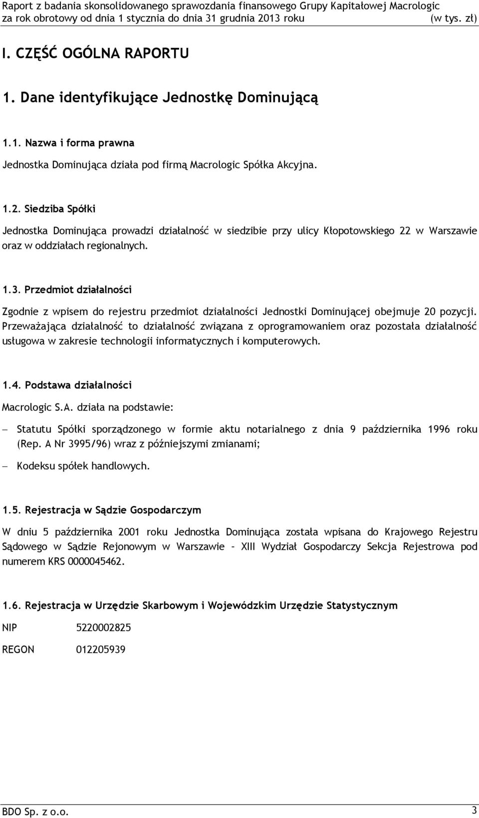 Przedmiot działalności Zgodnie z wpisem do rejestru przedmiot działalności Jednostki Dominującej obejmuje 20 pozycji.