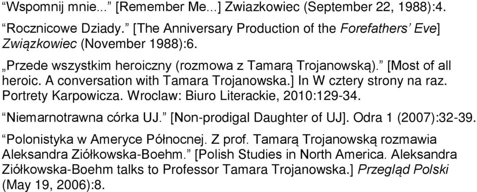 Wroclaw: Biuro Literackie, 2010:129-34. Niemarnotrawna córka UJ. [Non-prodigal Daughter of UJ]. Odra 1 (2007):32-39. Polonistyka w Ameryce Północnej. Z prof.