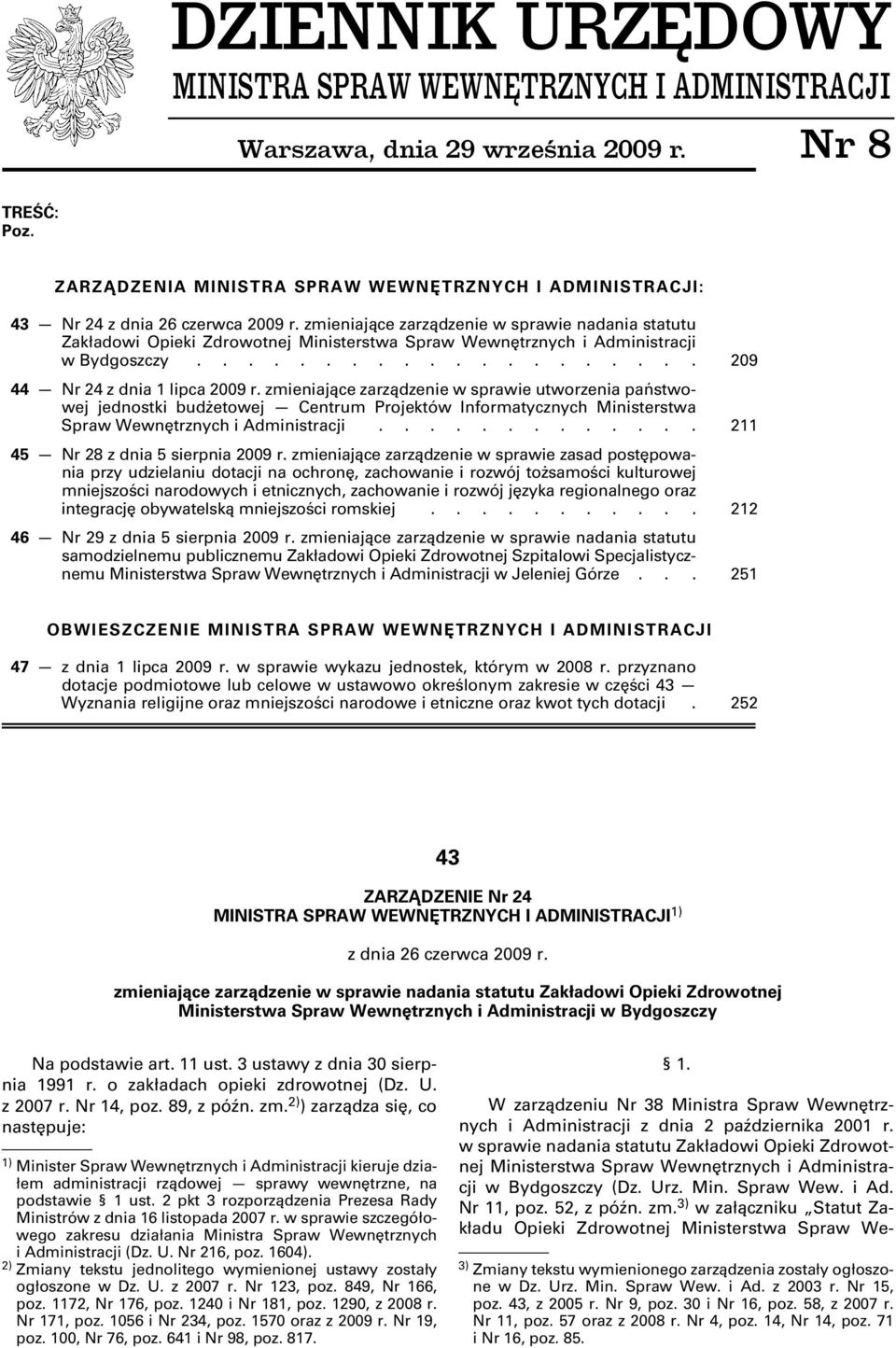 zmieniające zarządzenie w sprawie nadania statutu Zakładowi Opieki Zdrowotnej Ministerstwa Spraw Wewnętrznych i Administracji w Bydgoszczy.................... 209 44 Nr 24 z dnia 1 lipca 2009 r.