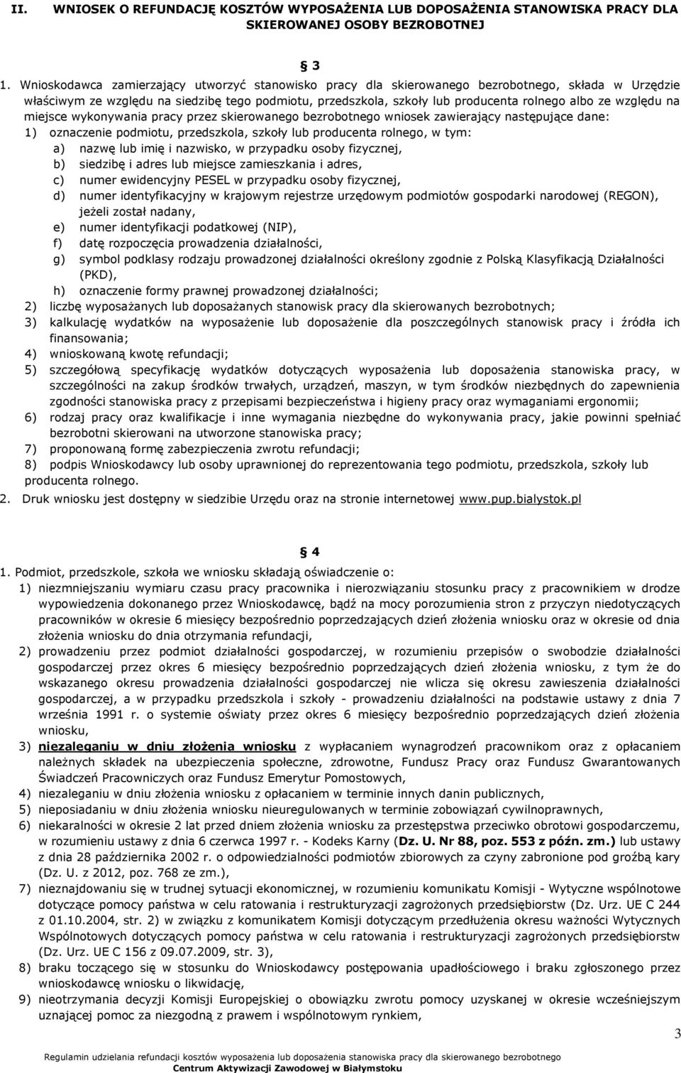 względu na miejsce wykonywania pracy przez skierowanego bezrobotnego wniosek zawierający następujące dane: 1) oznaczenie podmiotu, przedszkola, szkoły lub producenta rolnego, w tym: a) nazwę lub imię