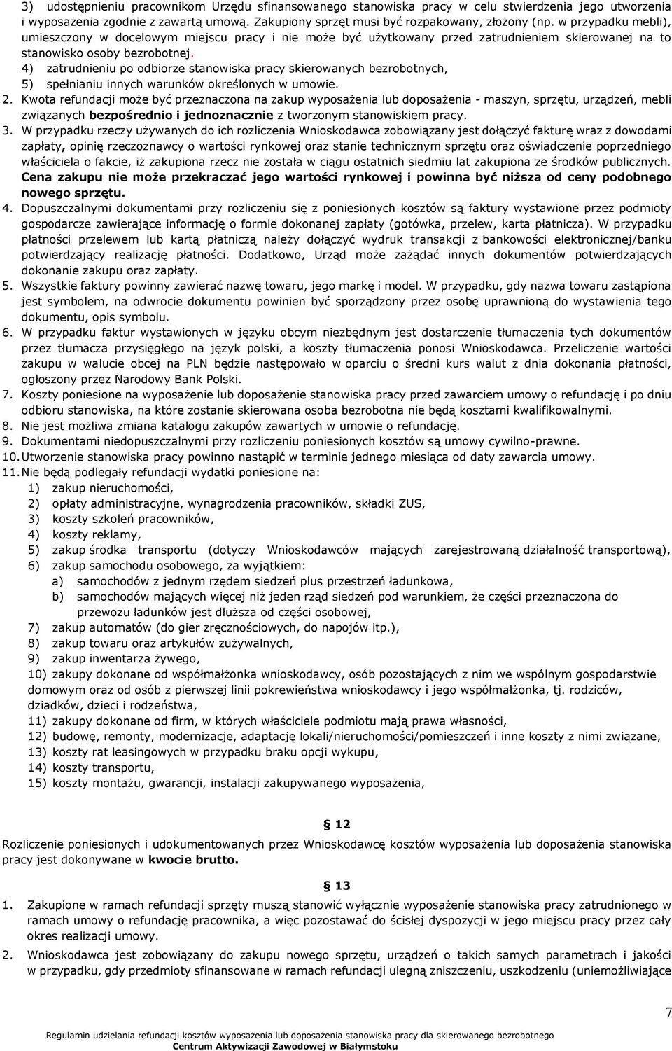 4) zatrudnieniu po odbiorze stanowiska pracy skierowanych bezrobotnych, 5) spełnianiu innych warunków określonych w umowie. 2.