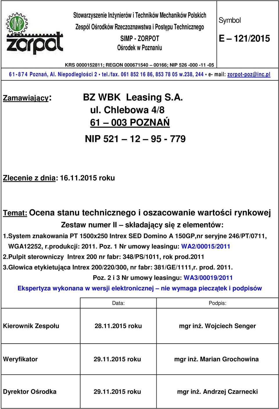 Chlebowa 4/8 61 003 POZNAŃ NIP 521 12 95-779 Zlecenie z dnia: 16.11.2015 roku Temat: Ocena stanu technicznego i oszacowanie wartości rynkowej Zestaw numer II składający się z elementów: 1.