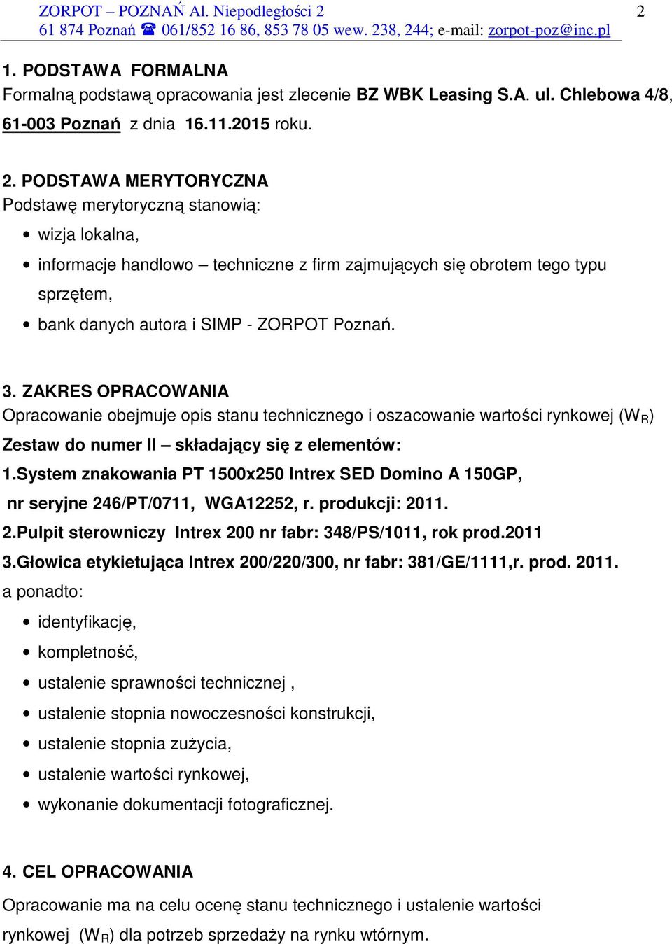 ZAKRES OPRACOWANIA Opracowanie obejmuje opis stanu technicznego i oszacowanie wartości rynkowej (W R ) Zestaw do numer II składający się z elementów: 1.