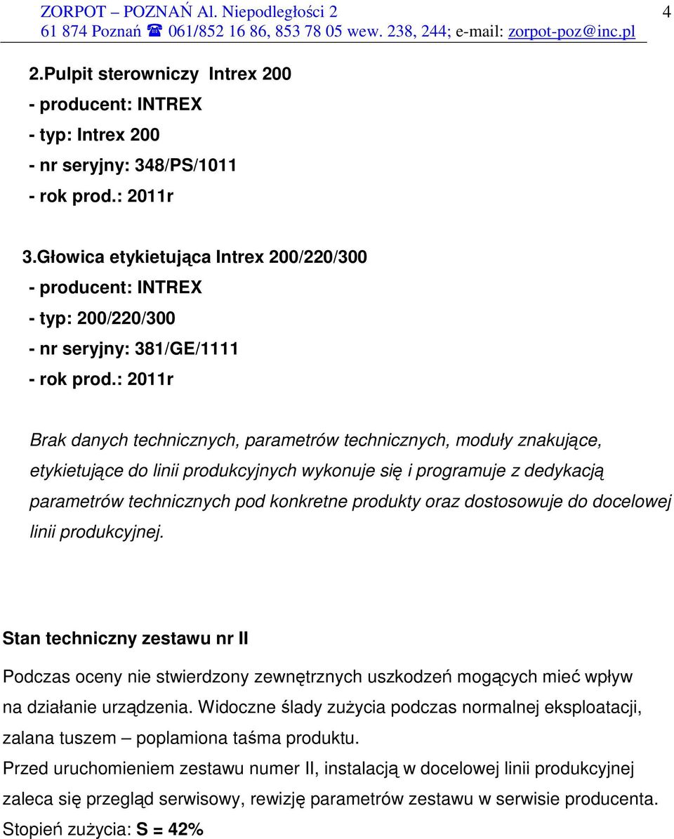 : 2011r Brak danych technicznych, parametrów technicznych, moduły znakujące, etykietujące do linii produkcyjnych wykonuje się i programuje z dedykacją parametrów technicznych pod konkretne produkty