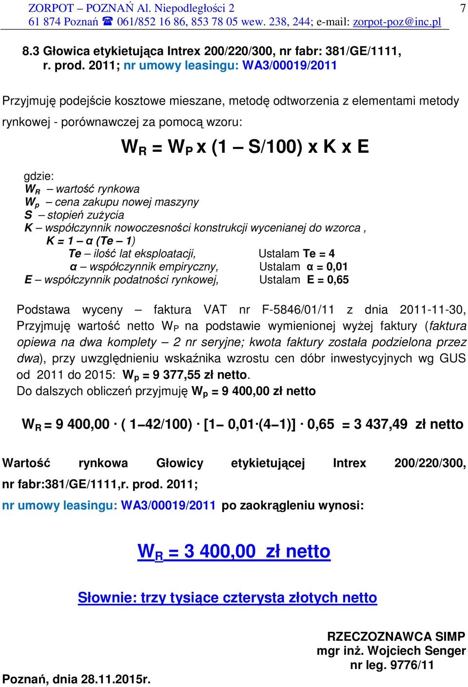 wartość rynkowa W p cena zakupu nowej maszyny S stopień zuŝycia K współczynnik nowoczesności konstrukcji wycenianej do wzorca, K = 1 α (Te 1) Te ilość lat eksploatacji, Ustalam Te = 4 α współczynnik