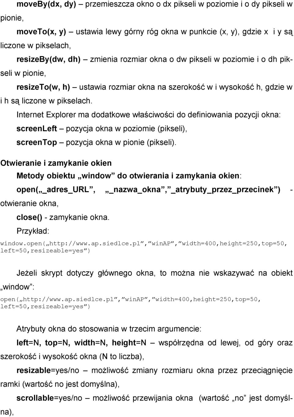 Internet Explorer ma dodatkowe właściwości do definiowania pozycji okna: screenleft pozycja okna w poziomie (pikseli), screentop pozycja okna w pionie (pikseli).