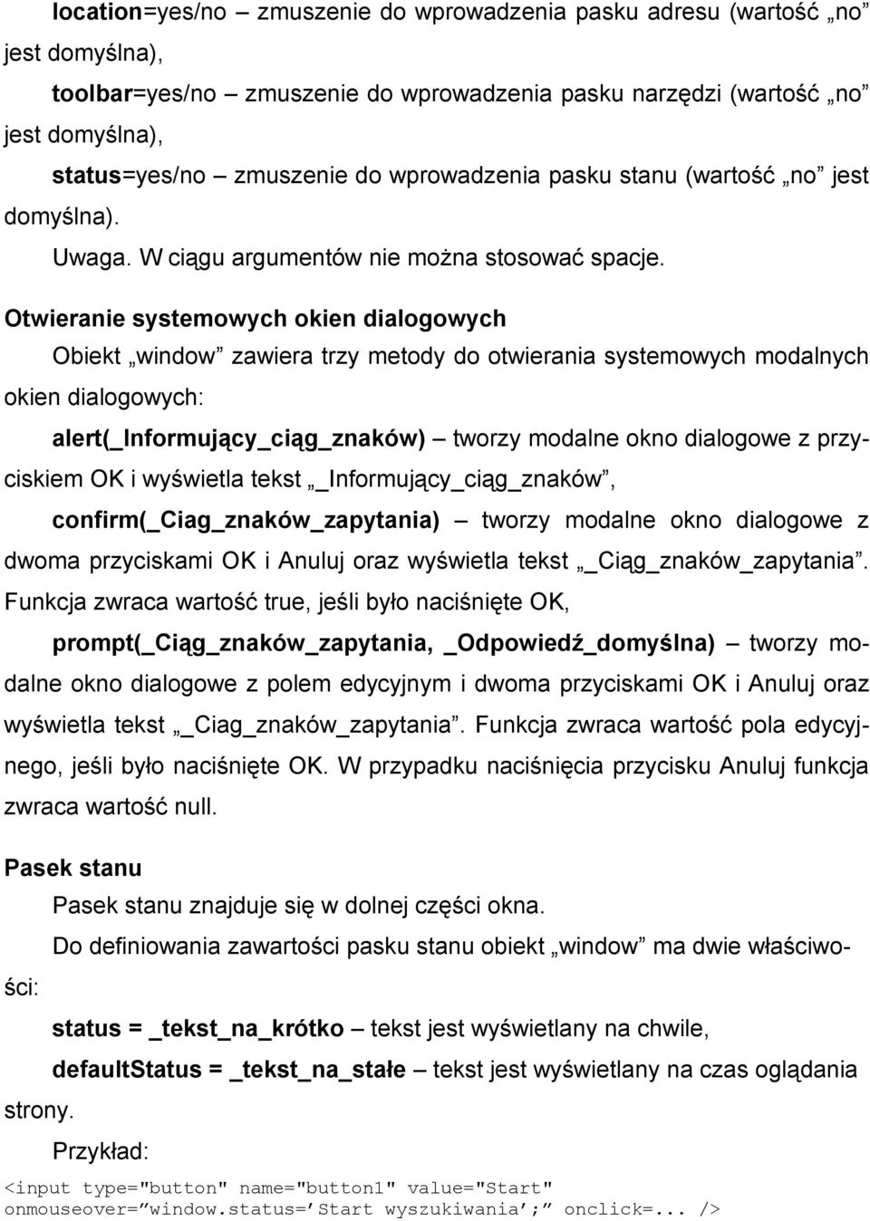 Otwieranie systemowych okien dialogowych Obiekt window zawiera trzy metody do otwierania systemowych modalnych okien dialogowych: alert(_informujący_ciąg_znaków) tworzy modalne okno dialogowe z