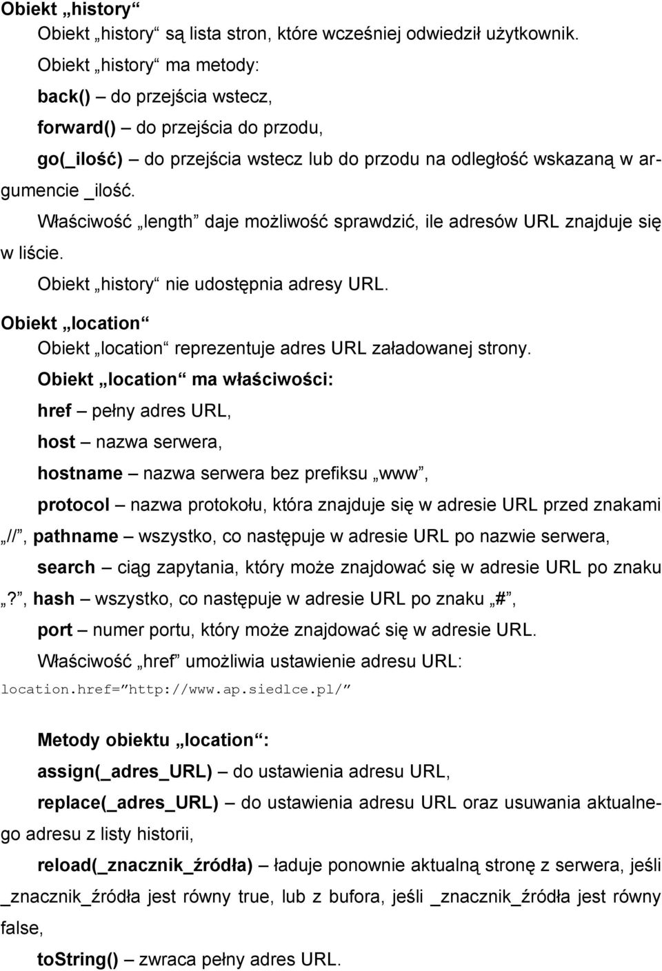 Właściwość length daje możliwość sprawdzić, ile adresów URL znajduje się Obiekt history nie udostępnia adresy URL. Obiekt location Obiekt location reprezentuje adres URL załadowanej strony.